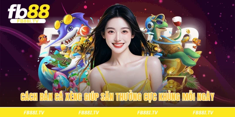 Cách bắn cá xèng giúp săn thưởng cực khủng mỗi ngày