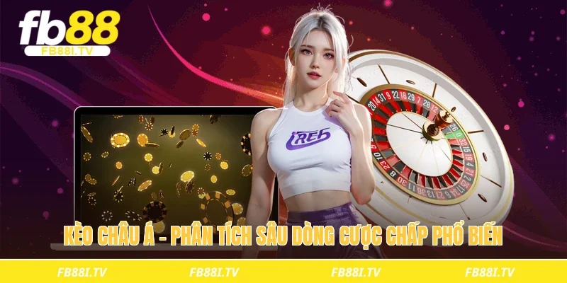 Kèo Châu Á - Phân tích sâu dòng cược chấp phổ biến